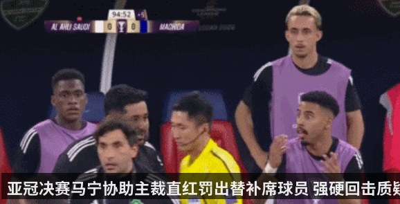 亚冠决赛马宁协助主裁直红罚出替补席球员 强硬回击质疑